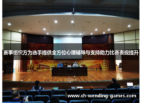 赛事组织方为选手提供全方位心理辅导与支持助力比赛表现提升