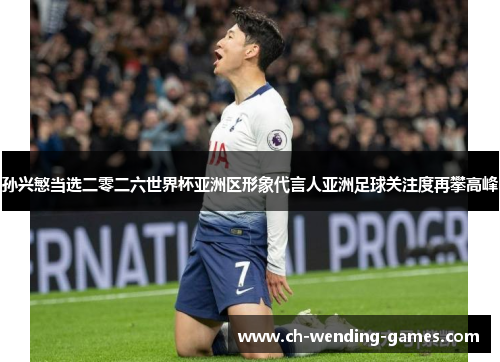 孙兴慜当选二零二六世界杯亚洲区形象代言人亚洲足球关注度再攀高峰